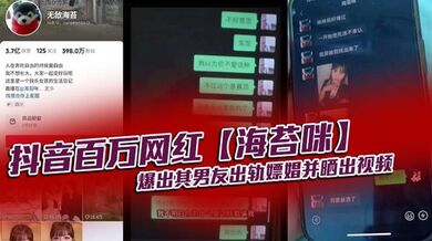 抖音百万网红【海苔咪】爆出其男友出轨嫖娼并晒出视频，交往这么久，准备结婚的对象，居然是个嫖娼达人，心态大崩！！