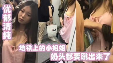 地铁上的小姐姐，忧郁清纯，兔兔好大，奶头都要跳出来了