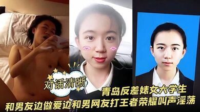 【对话清晰】青岛反差婊女大学生和男友边做爱边和男网友打王者荣耀叫声淫荡